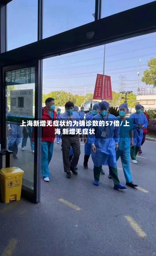 上海新增无症状约为确诊数的57倍/上海 新增无症状